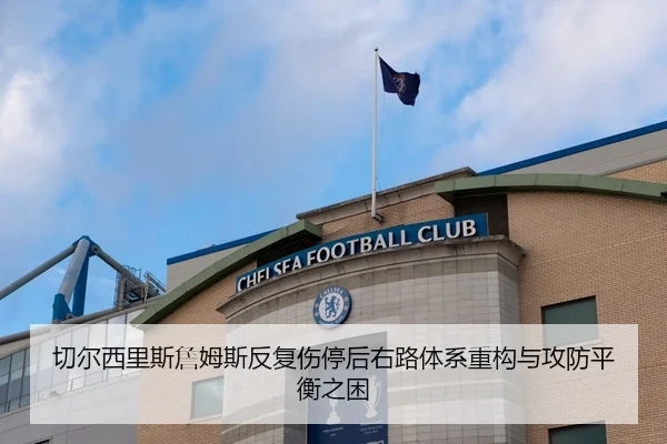 切尔西里斯詹姆斯反复伤停后右路体系重构与攻防平衡之困