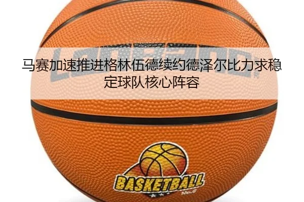 马赛加速推进格林伍德续约德泽尔比力求稳定球队核心阵容